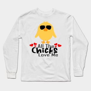 All the chicks love me Long Sleeve T-Shirt